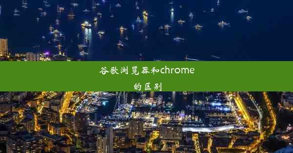 谷歌浏览器和chrome的区别