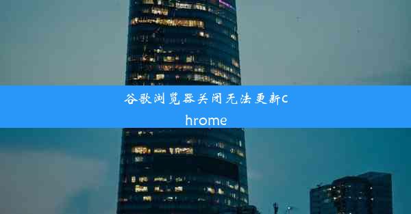 谷歌浏览器关闭无法更新chrome