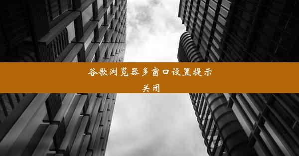 谷歌浏览器多窗口设置提示关闭