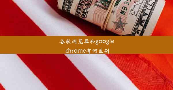 谷歌浏览器和google chrome有何区别