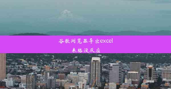 谷歌浏览器导出excel表格没反应