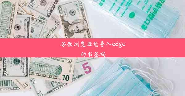 谷歌浏览器能导入edge的书签吗