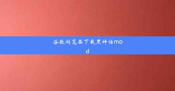 谷歌浏览器下载黑神话mod