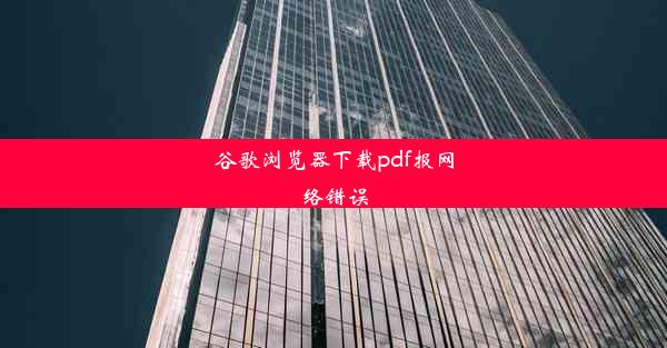 谷歌浏览器下载pdf报网络错误