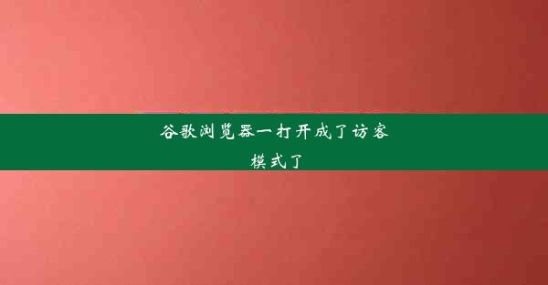 谷歌浏览器一打开成了访客模式了