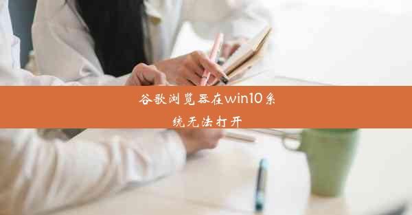 谷歌浏览器在win10系统无法打开