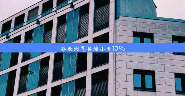 谷歌浏览器缩小至10%